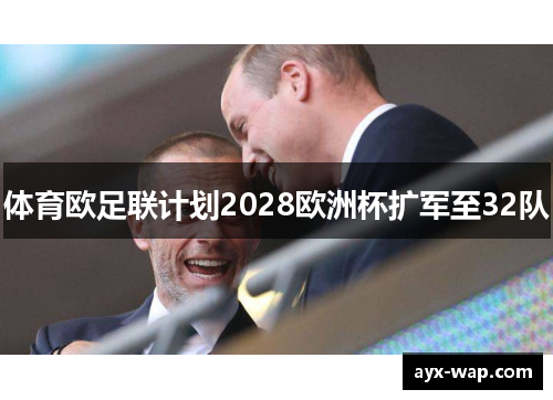 体育欧足联计划2028欧洲杯扩军至32队